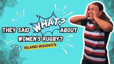 They Said WHAT About The Women's Rugby World Cup? | Island Insights